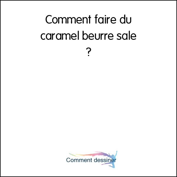 Comment faire du caramel beurre salé